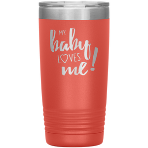 My Baby Loves Me tumbler