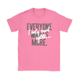 Everyone Wants More, I Only Want You gift t-shirt