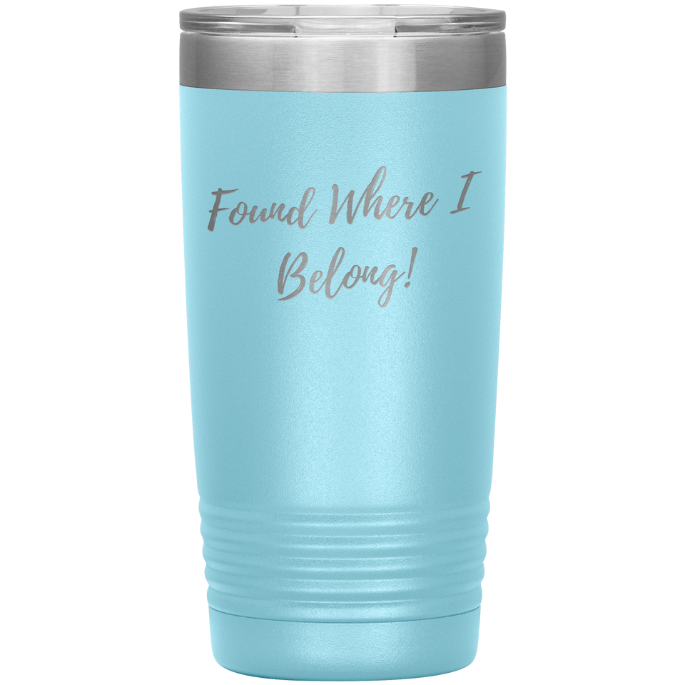 Found Where I Belong! gift tumbler