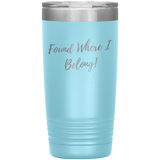 Found Where I Belong! gift tumbler