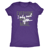 Everyone Wants More, I Only Want You gift t-shirt