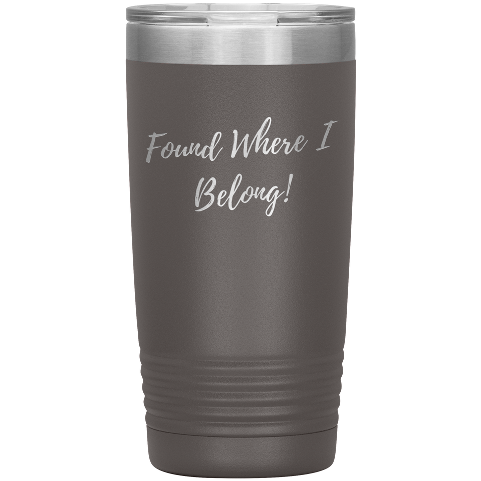 Found Where I Belong! gift tumbler