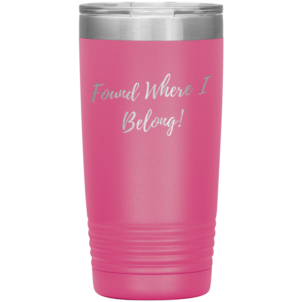 Found Where I Belong! gift tumbler