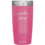 Found Where I Belong! gift tumbler