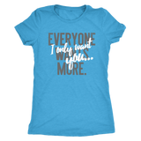 Everyone Wants More, I Only Want You gift t-shirt