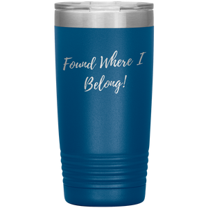 Found Where I Belong! gift tumbler