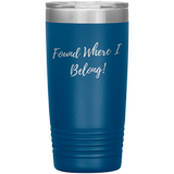 Found Where I Belong! gift tumbler