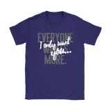 Everyone Wants More, I Only Want You gift t-shirt