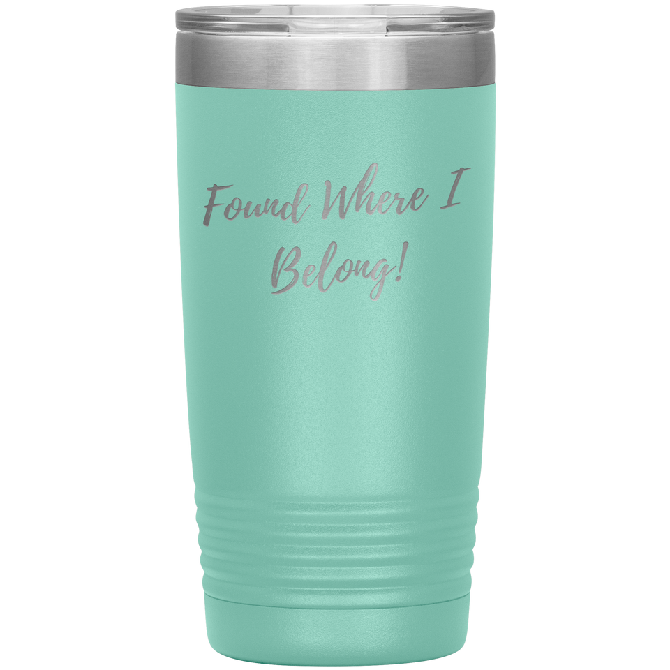 Found Where I Belong! gift tumbler