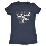 Everyone Wants More, I Only Want You gift t-shirt