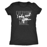 Everyone Wants More, I Only Want You gift t-shirt