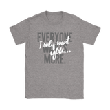 Everyone Wants More, I Only Want You gift t-shirt