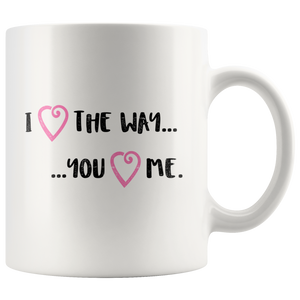 I Love the Way You Love Me - gift mug