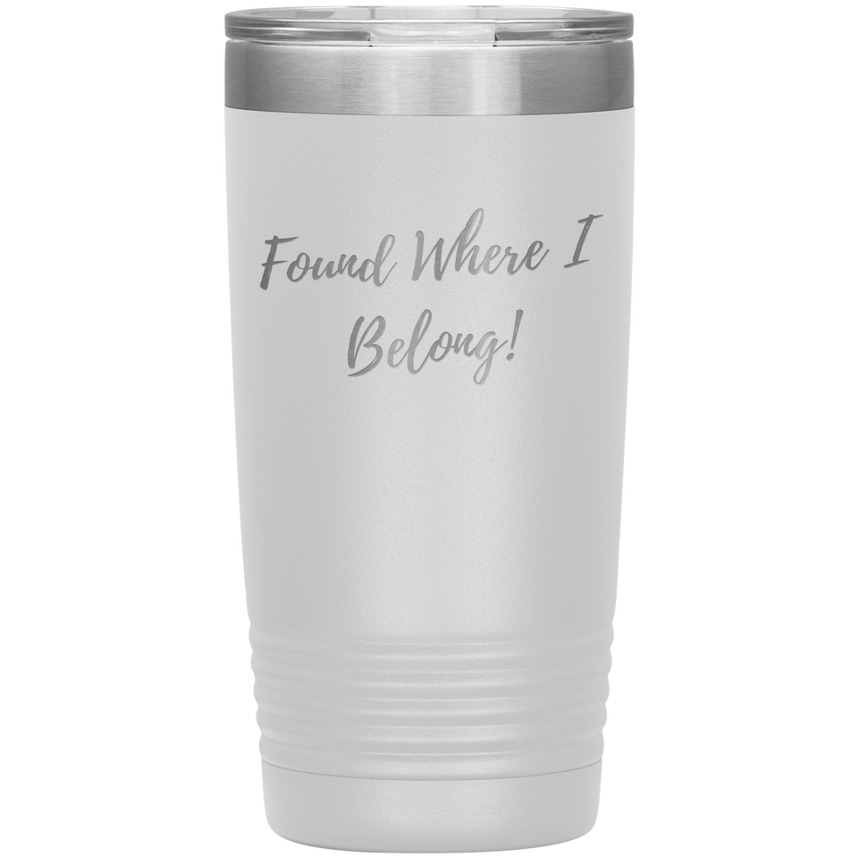 Found Where I Belong! gift tumbler